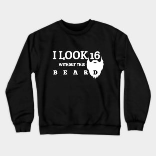 I LOOK 16 WITHOUT THIS BEARD Crewneck Sweatshirt